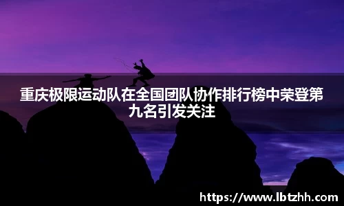 重庆极限运动队在全国团队协作排行榜中荣登第九名引发关注