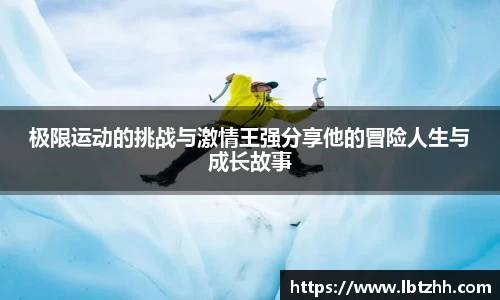 极限运动的挑战与激情王强分享他的冒险人生与成长故事