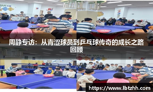 周静专访：从青涩球员到乒乓球传奇的成长之路回顾