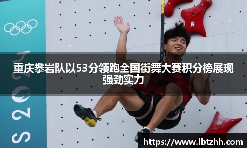 重庆攀岩队以53分领跑全国街舞大赛积分榜展现强劲实力