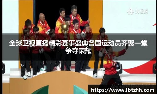 全球卫视直播精彩赛事盛典各国运动员齐聚一堂争夺荣耀