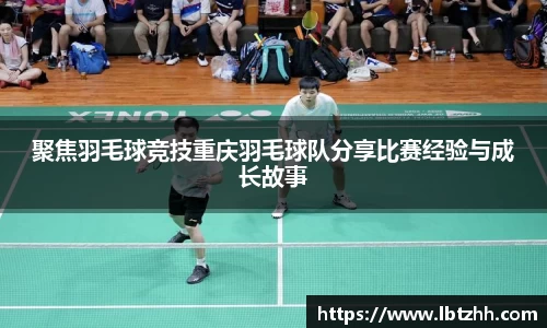 聚焦羽毛球竞技重庆羽毛球队分享比赛经验与成长故事