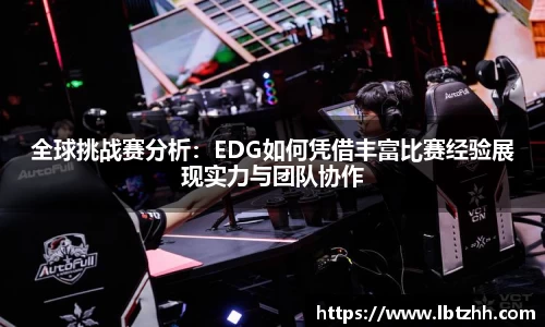 全球挑战赛分析：EDG如何凭借丰富比赛经验展现实力与团队协作