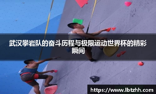 武汉攀岩队的奋斗历程与极限运动世界杯的精彩瞬间