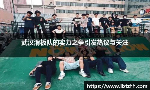 武汉滑板队的实力之争引发热议与关注