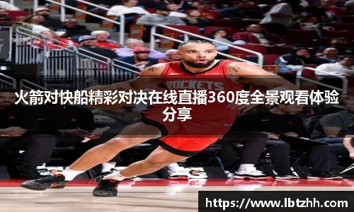 火箭对快船精彩对决在线直播360度全景观看体验分享