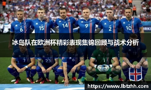 冰岛队在欧洲杯精彩表现集锦回顾与战术分析