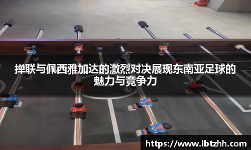 掸联与佩西雅加达的激烈对决展现东南亚足球的魅力与竞争力